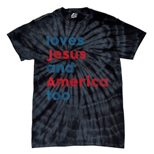 Loves Jesus And America Too Patriotic Shirt, Proud Shirt Tie-Dye T-Shirt