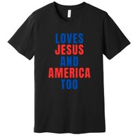 Loves Jesus And America Too 1776 Patriotic Premium T-Shirt