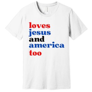 Loves Jesus and America Too Patriotic Proud Premium T-Shirt