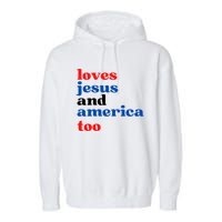 Loves Jesus And America Too 4th Of July Garment-Dyed Fleece Hoodie