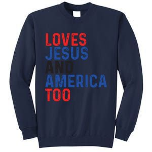 Loves Jesus And America Too 4th Of July Tall Sweatshirt