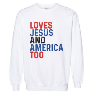 Loves Jesus And America Too 4th Of July Garment-Dyed Sweatshirt