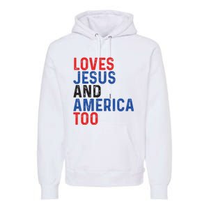 Loves Jesus And America Too 4th Of July Premium Hoodie