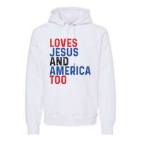 Loves Jesus And America Too 4th Of July Premium Hoodie