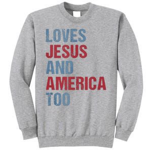 Loves Jesus And America Too Patriotic Christian 4th of July Tall Sweatshirt