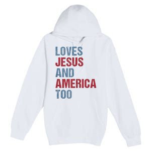 Loves Jesus And America Too Patriotic Christian 4th of July Premium Pullover Hoodie