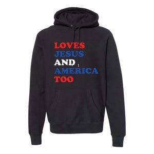 Loves Jesus And America Too 4th Of July Premium Hoodie