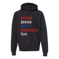 Loves Jesus And America Too 4th Of July Premium Hoodie