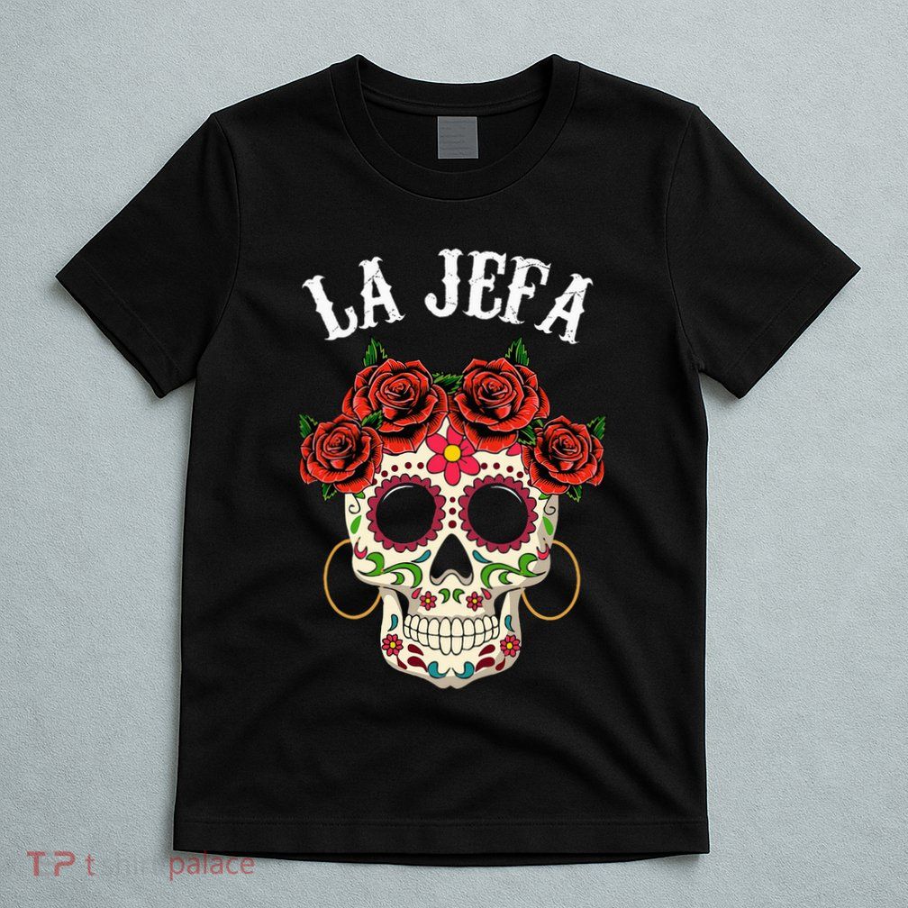La Jefa Sugar Skull Mexican Dia De Los Muertos Dead T-Shirt