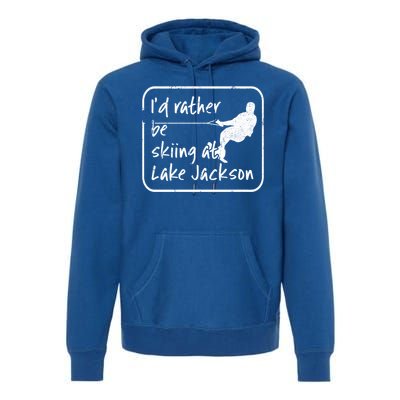 Lake Jackson Texas Id Rather Be Water Skiing Cool Gift Premium Hoodie