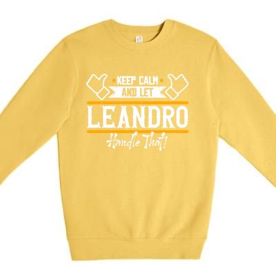 Leandro Keep Calm And Let Leandro Handle That Cute Gift Premium Crewneck Sweatshirt