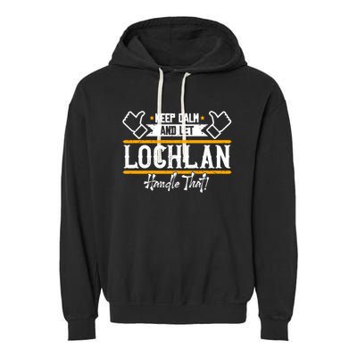 Lochlan Keep Calm And Let Lochlan Handle That Funny Gift Garment-Dyed Fleece Hoodie