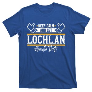 Lochlan Keep Calm And Let Lochlan Handle That Funny Gift T-Shirt