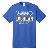 Lochlan Keep Calm And Let Lochlan Handle That Funny Gift Tall T-Shirt