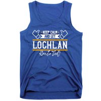 Lochlan Keep Calm And Let Lochlan Handle That Funny Gift Tank Top