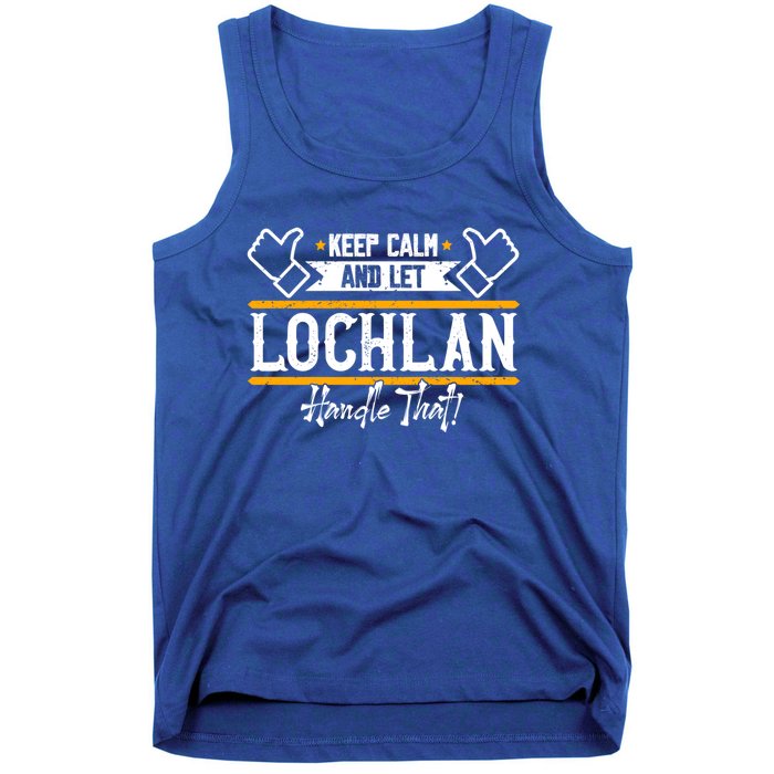 Lochlan Keep Calm And Let Lochlan Handle That Funny Gift Tank Top