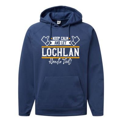 Lochlan Keep Calm And Let Lochlan Handle That Funny Gift Performance Fleece Hoodie