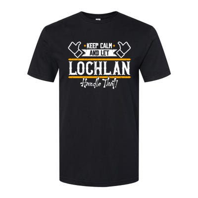 Lochlan Keep Calm And Let Lochlan Handle That Funny Gift Softstyle® CVC T-Shirt