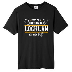 Lochlan Keep Calm And Let Lochlan Handle That Gift Tall Fusion ChromaSoft Performance T-Shirt