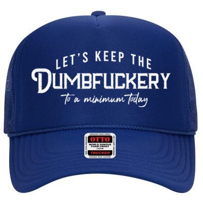 LetS Keep The Dumbfuckery To A Minimum Today Gift High Crown Mesh Back Trucker Hat