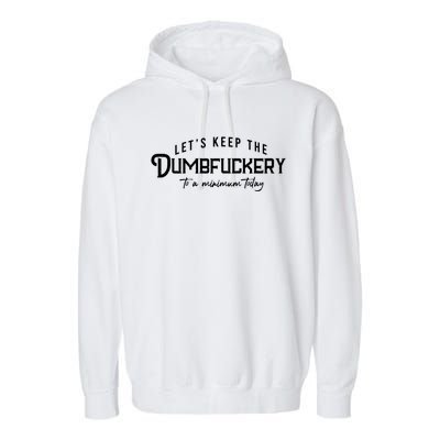 LetS Keep The Dumbfuckery To A Minimum Today Gift Garment-Dyed Fleece Hoodie