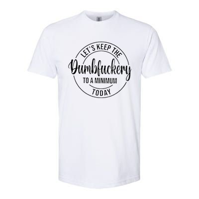 LetS Keep The Dumbfuckery To A Minimum Today Softstyle CVC T-Shirt