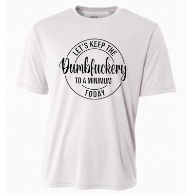 LetS Keep The Dumbfuckery To A Minimum Today Cooling Performance Crew T-Shirt