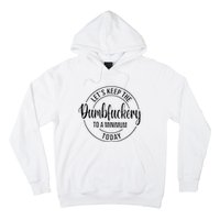 LetS Keep The Dumbfuckery To A Minimum Today Hoodie