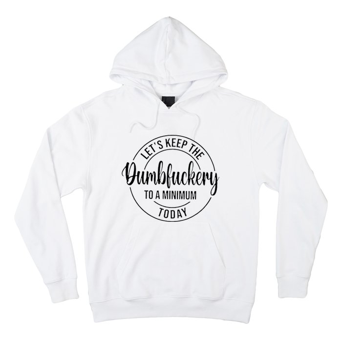 LetS Keep The Dumbfuckery To A Minimum Today Hoodie