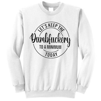 LetS Keep The Dumbfuckery To A Minimum Today Sweatshirt