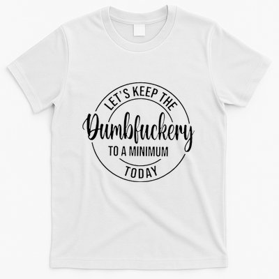 LetS Keep The Dumbfuckery To A Minimum Today T-Shirt