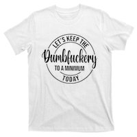 LetS Keep The Dumbfuckery To A Minimum Today T-Shirt