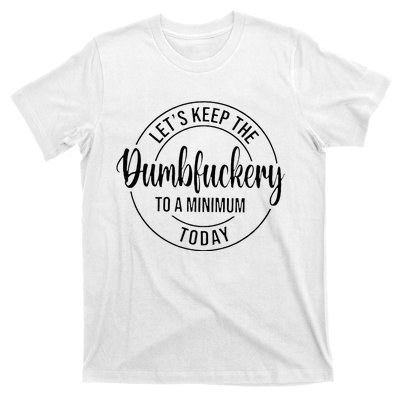 LetS Keep The Dumbfuckery To A Minimum Today T-Shirt