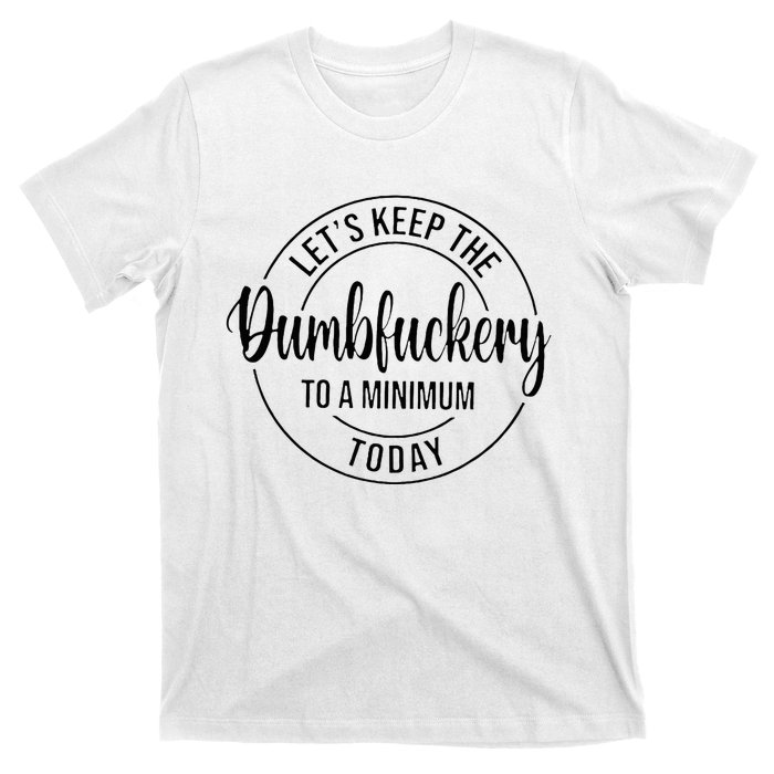 LetS Keep The Dumbfuckery To A Minimum Today T-Shirt