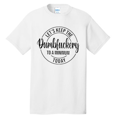 LetS Keep The Dumbfuckery To A Minimum Today Tall T-Shirt