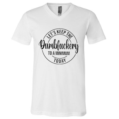 LetS Keep The Dumbfuckery To A Minimum Today V-Neck T-Shirt