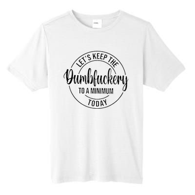 LetS Keep The Dumbfuckery To A Minimum Today Tall Fusion ChromaSoft Performance T-Shirt