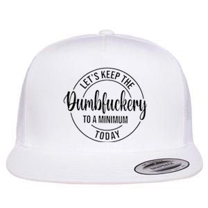 LetS Keep The Dumbfuckery To A Minimum Today Flat Bill Trucker Hat