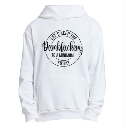 LetS Keep The Dumbfuckery To A Minimum Today Urban Pullover Hoodie