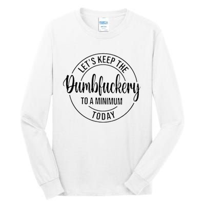 LetS Keep The Dumbfuckery To A Minimum Today Tall Long Sleeve T-Shirt