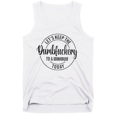 LetS Keep The Dumbfuckery To A Minimum Today Tank Top