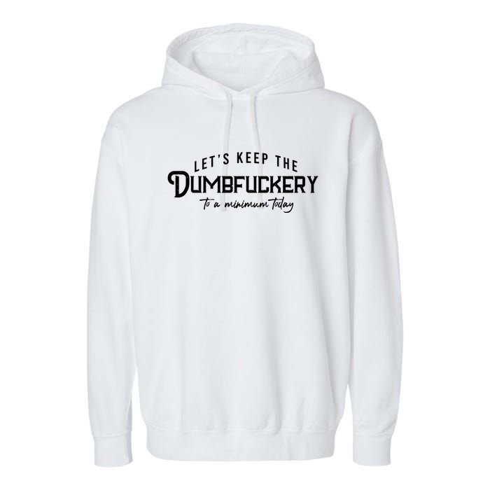 LetS Keep The Dumbfuckery To A Minimum Today Garment-Dyed Fleece Hoodie