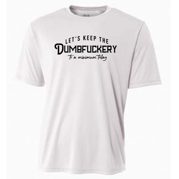 LetS Keep The Dumbfuckery To A Minimum Today Cooling Performance Crew T-Shirt