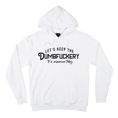 LetS Keep The Dumbfuckery To A Minimum Today Hoodie