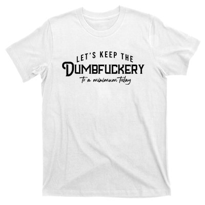 LetS Keep The Dumbfuckery To A Minimum Today T-Shirt