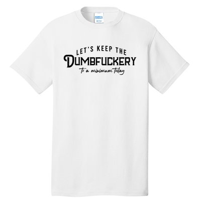 LetS Keep The Dumbfuckery To A Minimum Today Tall T-Shirt