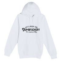 LetS Keep The Dumbfuckery To A Minimum Today Premium Pullover Hoodie