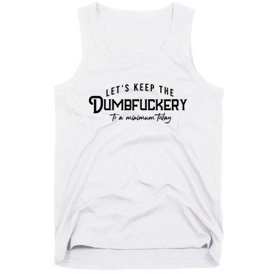 LetS Keep The Dumbfuckery To A Minimum Today Tank Top