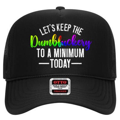 LetS Keep The Dumbfuckery To A Minimum Today High Crown Mesh Back Trucker Hat