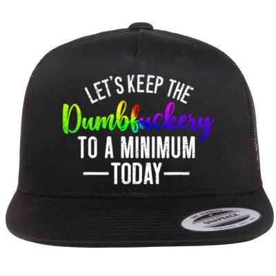 LetS Keep The Dumbfuckery To A Minimum Today Flat Bill Trucker Hat